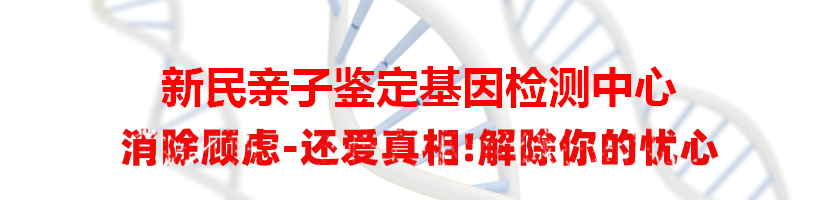 新民亲子鉴定基因检测中心